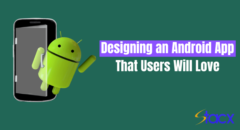 Designing an Android App That Users Will Love